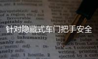 针对隐藏式车门把手安全问题，工业和信息化部公开征集意见→