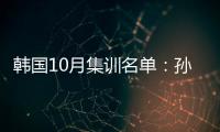 韩国10月集训名单：孙兴慜金玟哉缺席