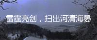 雷霆亮剑
，扫出河清海晏、朗朗乾坤
！