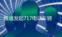 雅迪发起717电动车骑行节，66国同步举行