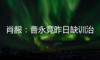 肖赧�：曹永竞昨日缺训治疗膝伤，现已回归训练，下一场能上