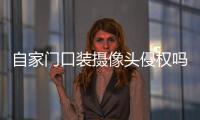 自家门口装摄像头侵权吗	？法官释法