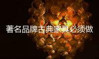 著名品牌古典家具必须做到“取之于民 用之于民”