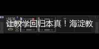 让教学回归本真
！海淀教育这样做——
