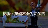 记者
：英超不会为切尔西推迟比赛，蓝军没有足够时间正常备战