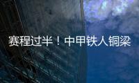 赛程过半	！中甲铁人铜梁龙领跑
，平果红狮陷降级区，下轮首尾对话