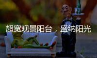 超宽观景阳台�，盛纳阳光清风无限