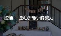 骏通：匠心护航 骏驰万里