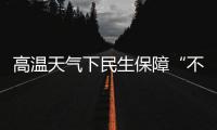 高温天气下民生保障“不降温”：多地推出防暑降温举措护航生产生活