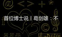 首位博士说丨葛剑雄�：不要指望通过玩来学历史
