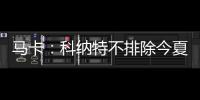 马卡：科纳特不排除今夏转会至皇马，利物浦不打算轻易放人