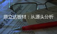鼎立达板材	：从源头分析板材品质和板材价格关系