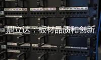 鼎立达：板材品质和创新是品牌必修课