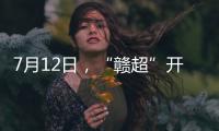 7月12日，“赣超”开赛！