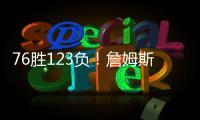 76胜123负！詹姆斯职业生涯缺席199场 球队战绩不到四成