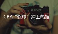 CBA“假球”冲上热搜
，中国篮协凌晨发文：展开全面调查