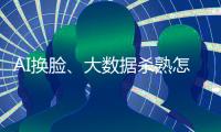AI换脸	、大数据杀熟怎么办
？应对算法侵权，全国政协委员连玉明支招