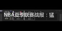 NBA夏季联赛战报	：猛龙89
