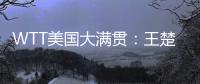 WTT美国大满贯	：王楚钦3