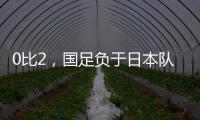 0比2，国足负于日本队