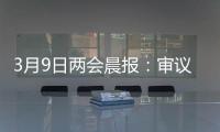 3月9日两会晨报
：审议全国人大常委会工作报告