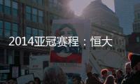 2014亚冠赛程
：恒大鲁能背靠背抗韩 国安或战亚军