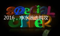 2016，净水器选购攻略