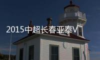 2015中超长春亚泰VS山东鲁能战报
