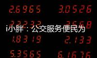 i小胖：公交服务便民为要 有了更要“优”