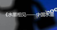 《水墨相见——中国水墨艺术家作品展》在东京举办，珠海画家作品参展