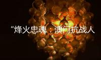 “烽火忠魂
：澳门抗战人物群像展”7日揭幕