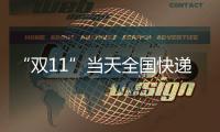 “双11”当天全国快递业务量达6.39亿件，是平日的1.87倍
