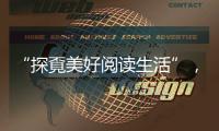 “探覔美好阅读生活”

，打造全民阅读新体验