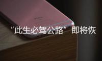 “此生必驾公路”即将恢复通车�！