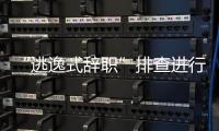 “逃逸式辞职”排查进行时：遁形的腐败新通道