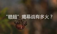 “赣超”揭幕战有多火？接下来……