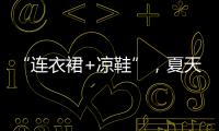 “连衣裙+凉鞋”，夏天永不过时的搭配，太好看了�！