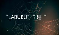 “LABUBU”？是“LABABA”！港珠澳大桥海关查获两万个