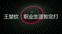 王楚钦
：职业生涯暂定打到洛杉矶；偶像是奥沙利文