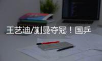 王艺迪/蒯曼夺冠！国乒包揽WTT美国大满贯女双冠亚军