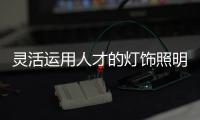 灵活运用人才的灯饰照明品牌突破行业瓶颈