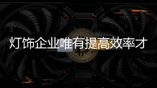 灯饰企业也纷纷举旗