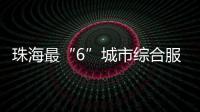 珠海最“6”城市综合服务平台来了
！邀您尝鲜体验