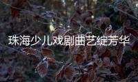 珠海少儿戏剧曲艺绽芳华！今年“六一”，约定你→