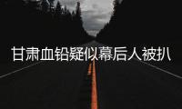 甘肃血铅疑似幕后人被扒�，曾获地方女性大奖，与涉事园长关系亲属