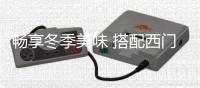 畅享冬季美味 搭配西门子厨房电器更佳