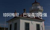 琼阿梅尼�：巴黎是顶级强队，但我们有能力战胜他们