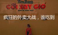 疯狂的外卖大战�	，谁吃到了红利？