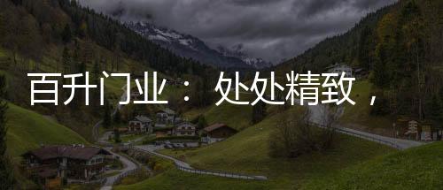 讲述真正的百升永恒经典