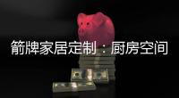 箭牌家居定制：厨房空间利用最大化 追求生活安逸